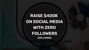 Raise $400k with Zero Followers on Social Media Raise $400k on Social Media with Zero Followers - dollaride case study
